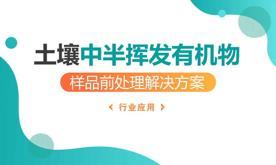 土壤中半揮發(fā)性有機物樣品前處理解決方案